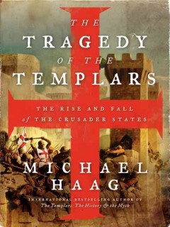 The tragedy of the Templars : the rise and fall of the Crusader States  Cover Image