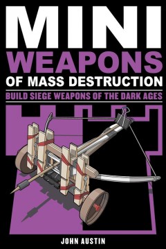 Miniweapons of mass destruction 3 : build siege weapons of the Dark Ages  Cover Image