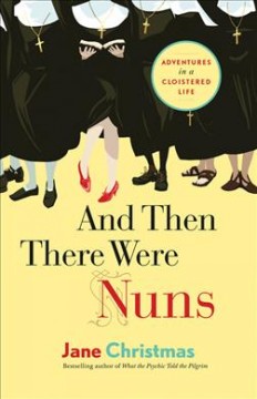 And then there were nuns : adventures in a cloistered life  Cover Image