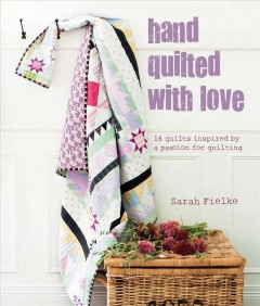 Hand quilted with love : patchwork projects inspired by a passion for quilting  Cover Image