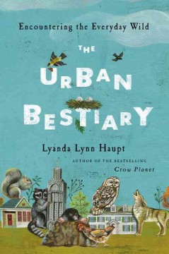 The urban bestiary : encountering the everyday wild  Cover Image