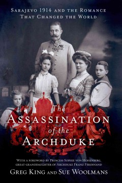 The assassination of the archduke : Sarajevo 1914 and the romance that changed the world  Cover Image