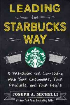 Leading the Starbucks way : 5 principles for connecting with your customers, your products and your people  Cover Image