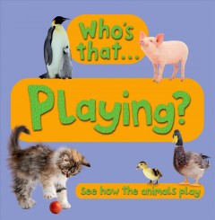 Who's that-- playing? : see how the animals play. -- Cover Image