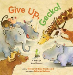 Give up, Gecko! : a folktale from Uganda  Cover Image