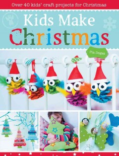 Kids make Christmas : over 40 kids' craft projects for Christmas  Cover Image
