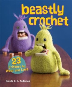 Beastly crochet : 23 critters to wear and love  Cover Image