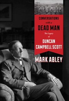 Conversations with a dead man : the legacy of Duncan Campbell Scott  Cover Image