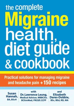 The complete migraine health, diet guide & cookbook : practical solutions for managing migraine and headache pain + 150 recipes  Cover Image