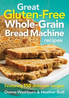 Great gluten-free whole-grain bread machine recipes : featuring 150 delicious recipes  Cover Image
