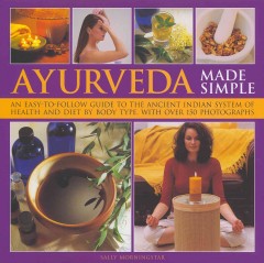 Ayurveda made simple : an easy-to-follow guide to the ancient Indian system of health and diet by body type, with over 150 photographs  Cover Image