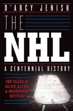 The NHL : 100 years of on-ice action and boardroom battles  Cover Image