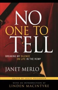 No one to tell : breaking my silence on life in the RCMP  Cover Image