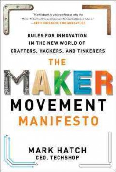 The maker movement manifesto : rules for innovation in the new world of crafters, hackers, and tinkerers  Cover Image