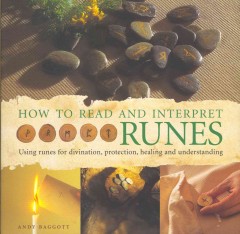 How to read and interpret runes : using runes for divination, protection, healing, and understanding  Cover Image