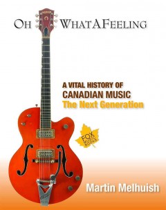 Oh what a feeling : a vital history of Canadian music : the next generation  Cover Image