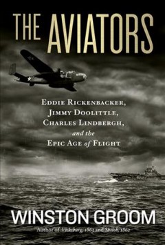 The aviators : Eddie Rickenbacker, Jimmy Doolittle, Charles Lindbergh, and the epic age of flight  Cover Image