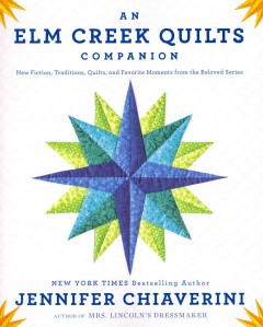 An Elm Creek Quilts companion : new fiction, traditions, quilts, and favorite moments from the beloved series  Cover Image