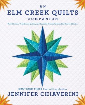 An Elm Creek Quilts companion : new fiction, traditions, quilts, and favorite moments from the beloved series  Cover Image