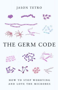 The germ code : how to stop worrying and learn to love the microbes  Cover Image