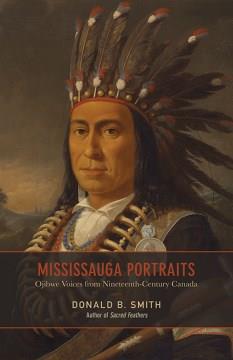 Mississauga portraits : Ojibwe voices from nineteenth-century Canada  Cover Image