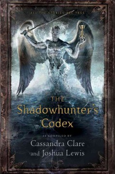 The Shadowhunter's codex : being a record of the ways and laws of the Nephilim, the chosen of the Angel Raziel  Cover Image