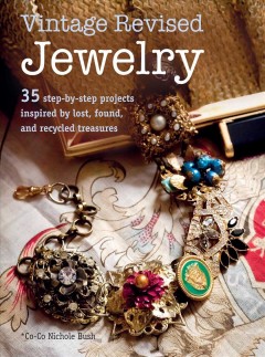 Vintage revised jewelry : 35 step-by-step projects inspired by lost, found, and recycled treasures  Cover Image