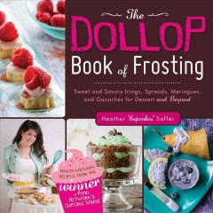 The dollop book of frosting : sweet and savory icings, spreads, meringues, and ganaches for dessert and beyond  Cover Image