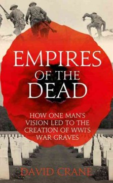 Empires of the dead : how one man's vision led to the creation of WWI's war graves  Cover Image
