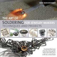 The art of soldering for jewelry makers : techniques and projects  Cover Image