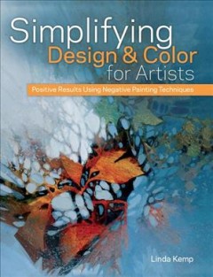 Simplifying design and color for artists : positive results using negative painting techniques  Cover Image