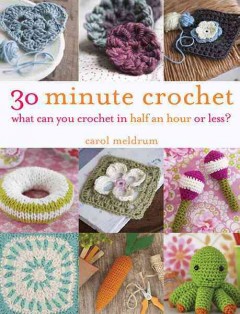 30-minute crochet : what can you crochet in half an hour or less?  Cover Image