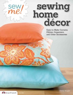 Sew me! sewing home décor : easy-to-make curtains, pillows, organizers, and other accessories  Cover Image