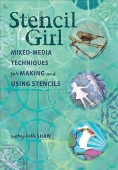 Stencil girl : mixed-media techniques for making and using stencils  Cover Image