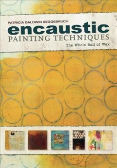Encaustic painting techniques : the whole ball of wax  Cover Image