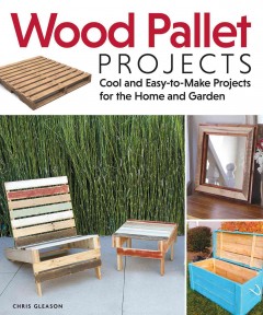 Wood pallet projects : cool and easy-to-make projects for the home and garden  Cover Image