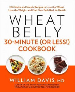 Wheat belly 30-minute (or less!) cookbook : 200 quick and simple recipes to lose the wheat, lose the weight, and find your path back to health  Cover Image