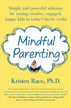 Mindful parenting : simple and powerful solutions for raising creative, engaged, happy kids in today's hectic world  Cover Image