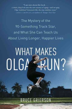 What makes Olga run? : the mystery of the 90-something track star, and what she can teach us about living longer, happier lives  Cover Image