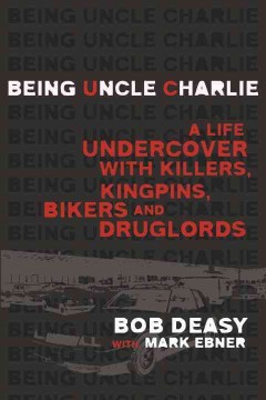 Being Uncle Charlie : a life undercover with killers, kingpins, bikers and druglords  Cover Image