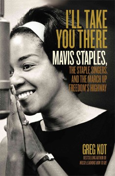 I'll take you there : Mavis Staples, the Staple Singers, and the march up freedom's highway  Cover Image