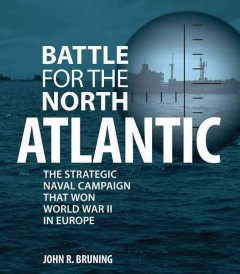 Battle for the North Atlantic : the strategic Naval campaign that Won World II in Europe  Cover Image