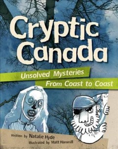 Cryptic Canada : unsolved mysteries from coast to coast  Cover Image