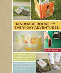 Handmade books for everyday adventures : 20 bookbinding projects for explorers, travelers, and nature lovers  Cover Image