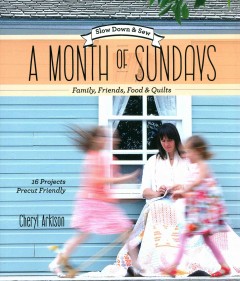 A month of Sundays : family, friends, food & quilts : slow down & sew - 16 projects, precut friendly  Cover Image