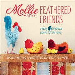 Mollie Makes feathered friends : making, thrifting, collecting, crafting. -- Cover Image