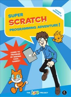 Super Scratch programming adventure! : learn to program by making cool games!  Cover Image