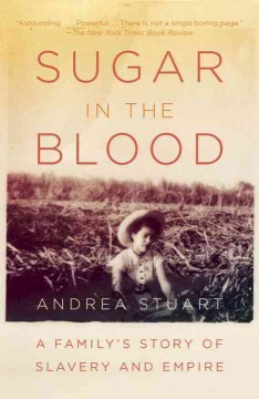 Sugar in the blood : a family's story of slavery and empire  Cover Image