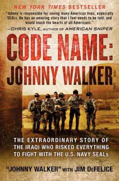 Code name, Johnny Walker : the extraordinary story of the Iraqi who risked everything to fight with the U.S. Navy SEALs  Cover Image