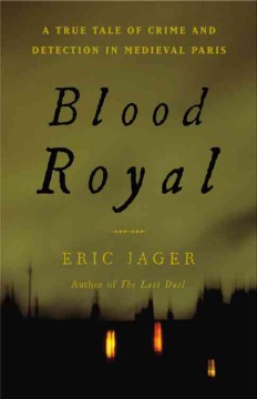 Blood royal : a true tale of crime and detection in medieval Paris  Cover Image